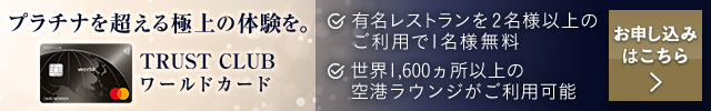 プラチナを超える極上の体験を。TRUST CLUB ワールドカード  お申し込みはこちら