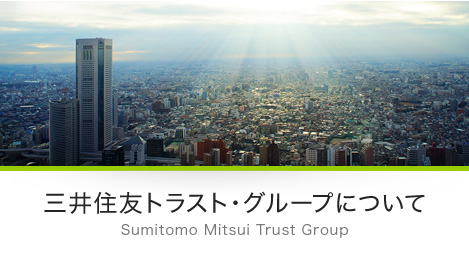 三井住友トラスト・グループについて Sumitomo Mitsui Trust Group