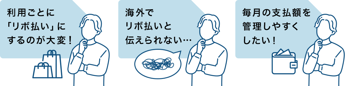 利用ごとに「リボ払い」にするのが大変！　海外でリボ払いと伝えられない・・・　毎月の支払額を管理しやすくしたい！